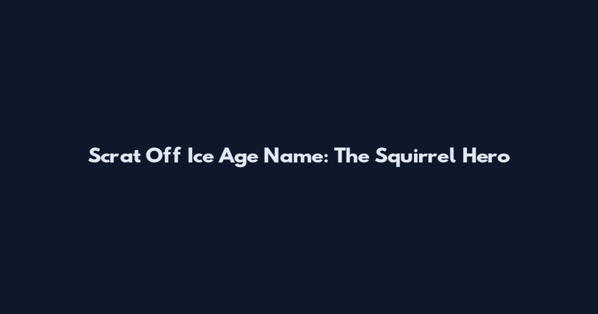 Scrat Off Ice Age Name: The Squirrel Hero