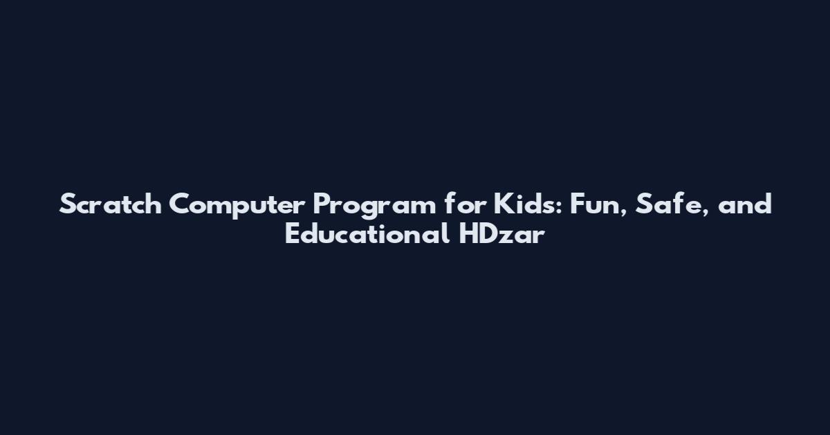 Scratch Computer Program for Kids: Fun, Safe, and Educational HDzar
