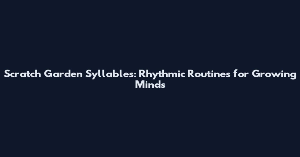 Scratch Garden Syllables: Rhythmic Routines for Growing Minds