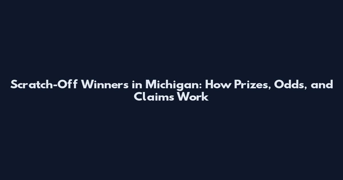 Scratch-Off Winners in Michigan: How Prizes, Odds, and Claims Work