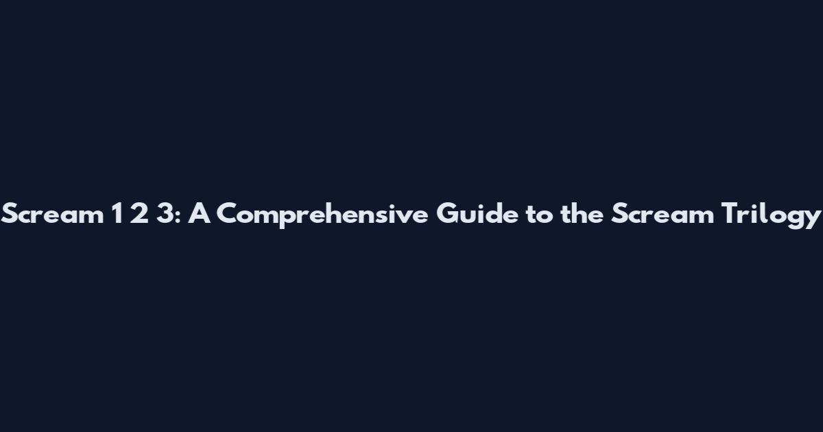 Scream 1 2 3: A Comprehensive Guide to the Scream Trilogy