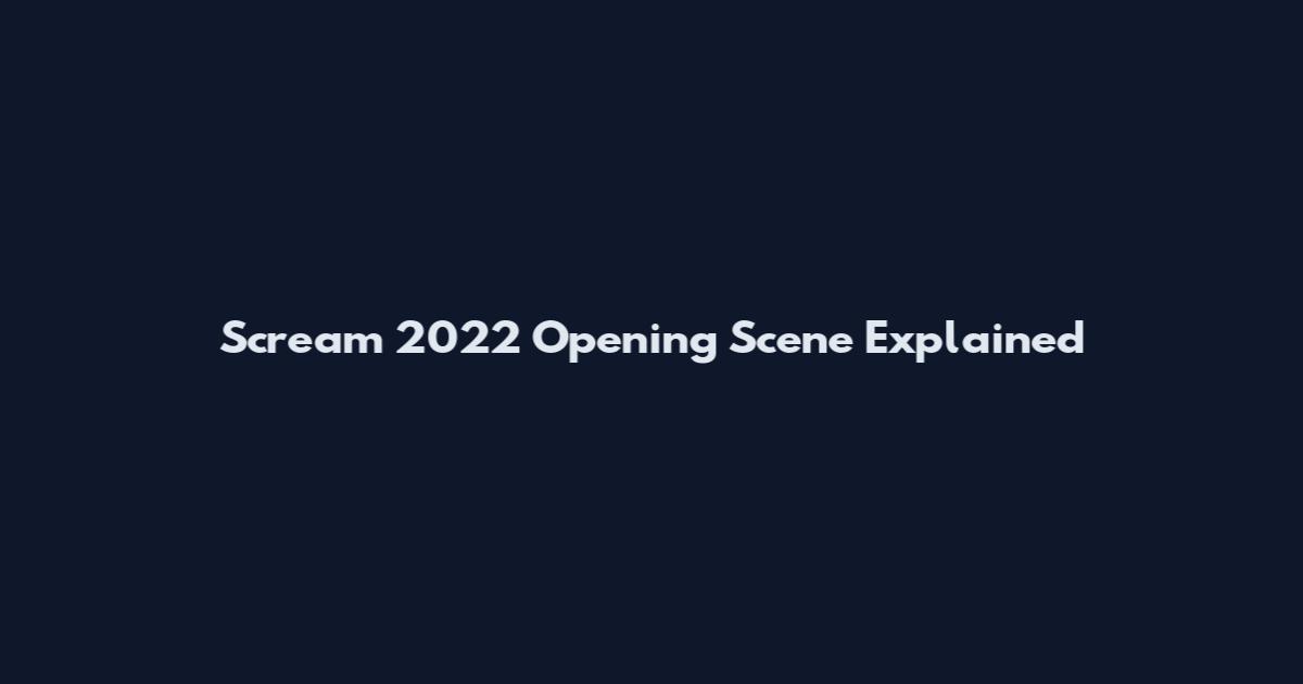Scream 2022 Opening Scene Explained