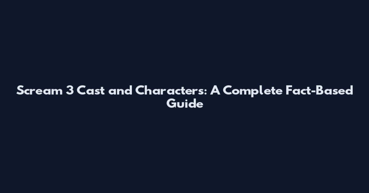 Scream 3 Cast and Characters: A Complete Fact-Based Guide