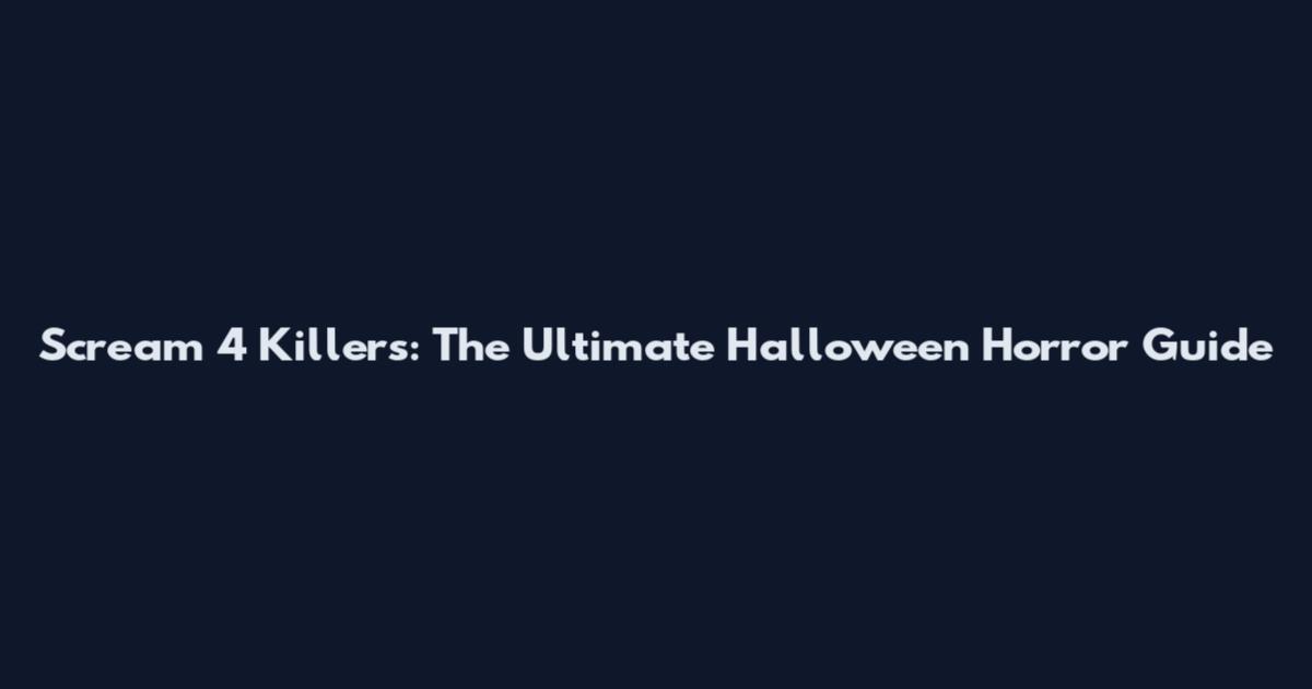 Scream 4 Killers: The Ultimate Halloween Horror Guide