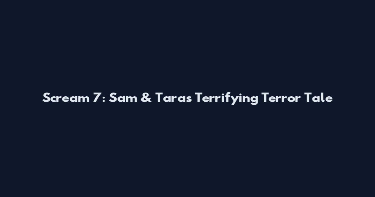 Scream 7: Sam & Tara's Terrifying Terror Tale