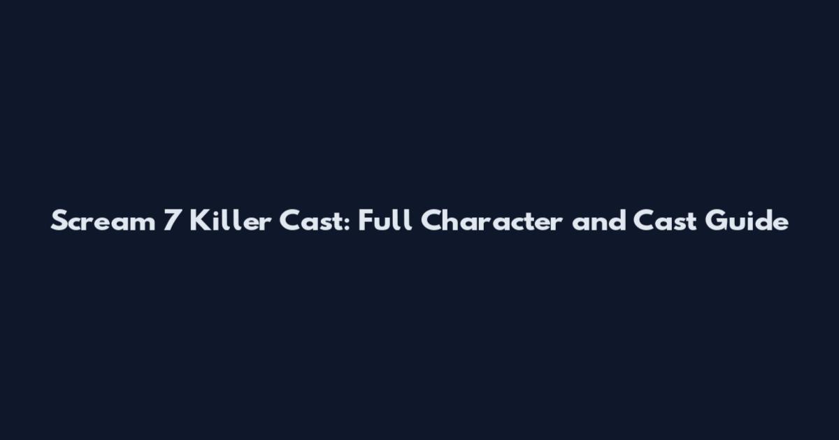 Scream 7 Killer Cast: Full Character and Cast Guide