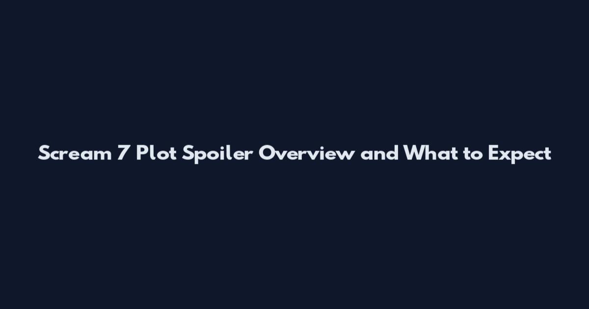 Scream 7 Plot Spoiler Overview and What to Expect