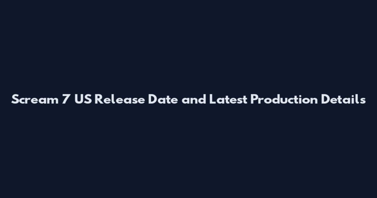 Scream 7 US Release Date and Latest Production Details