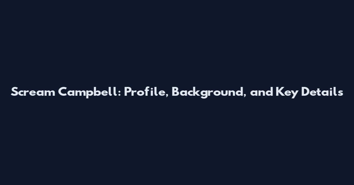 Scream Campbell: Profile, Background, and Key Details