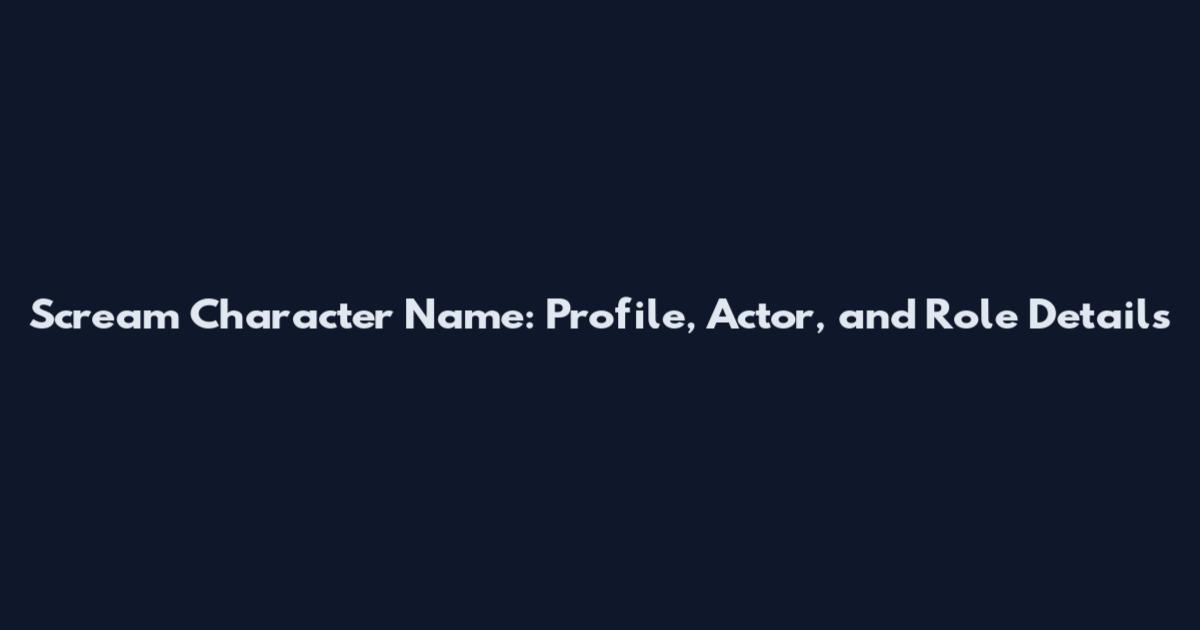 Scream Character Name: Profile, Actor, and Role Details