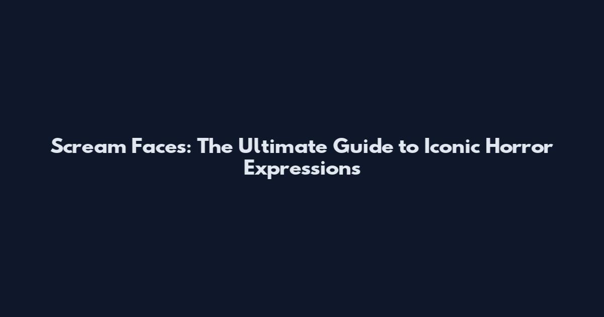 Scream Faces: The Ultimate Guide to Iconic Horror Expressions
