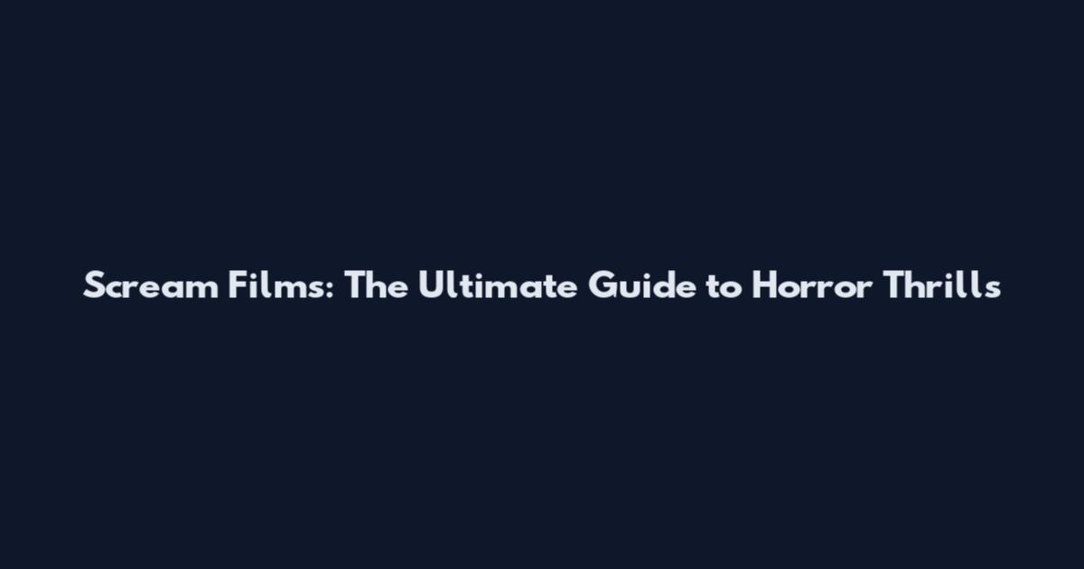 Scream Films: The Ultimate Guide to Horror Thrills