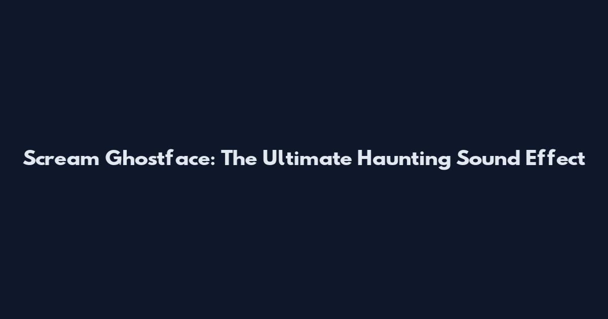 Scream Ghostface: The Ultimate Haunting Sound Effect