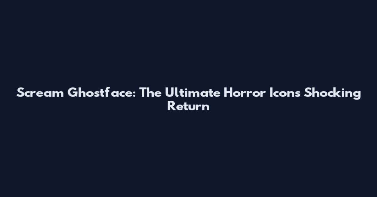 Scream Ghostface: The Ultimate Horror Icon's Shocking Return