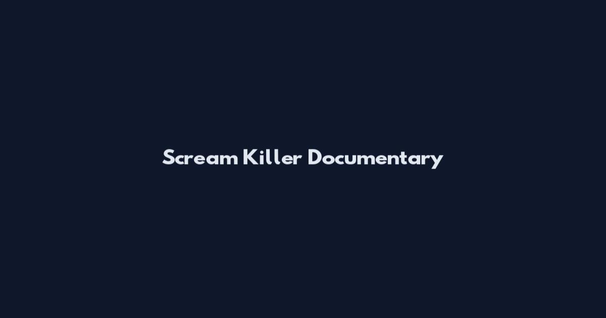 Scream Killer Documentary