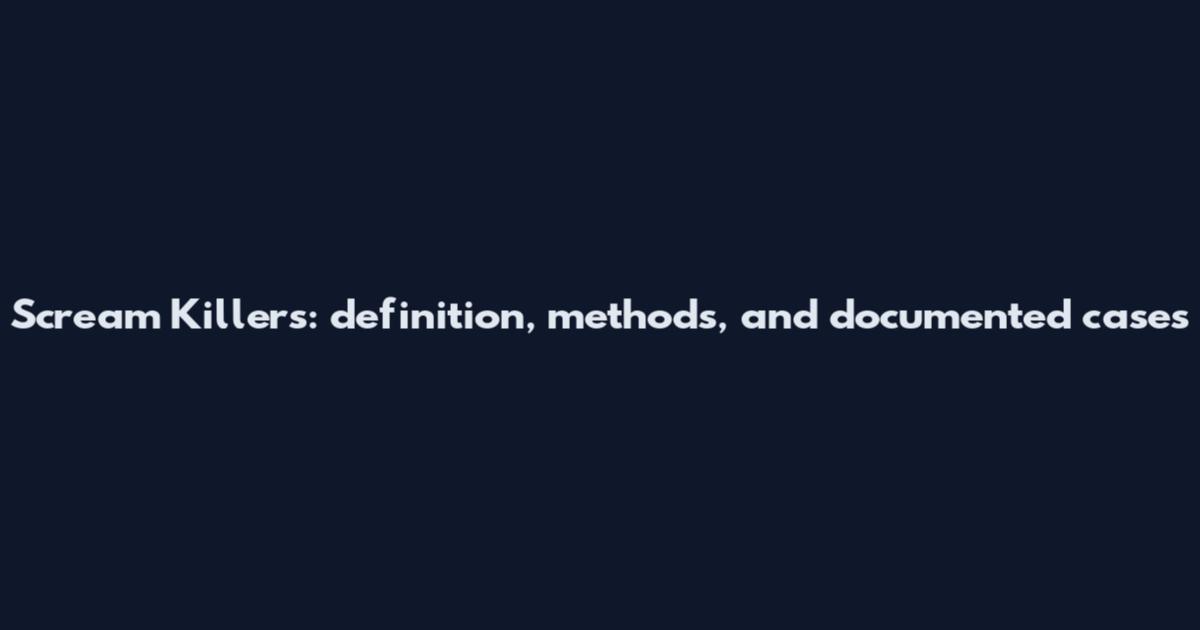 Scream Killers: definition, methods, and documented cases