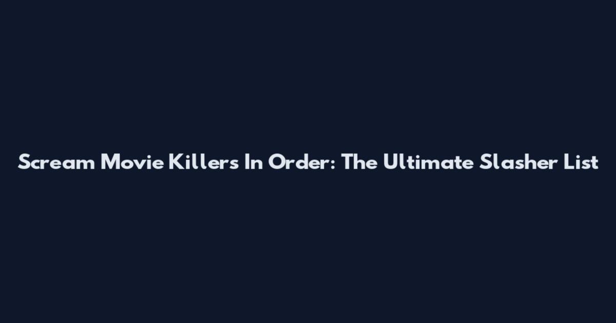 Scream Movie Killers In Order: The Ultimate Slasher List