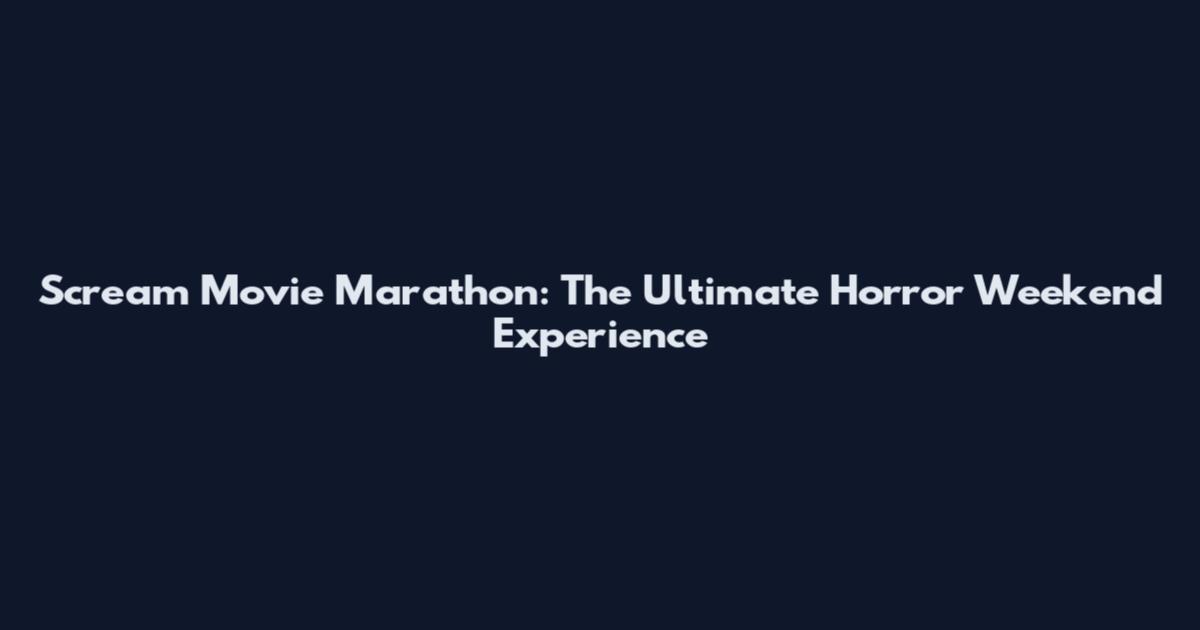 Scream Movie Marathon: The Ultimate Horror Weekend Experience