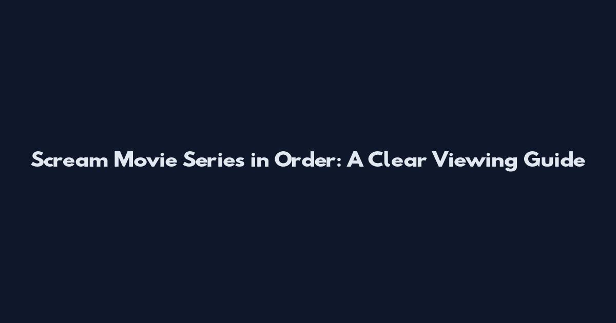 Scream Movie Series in Order: A Clear Viewing Guide