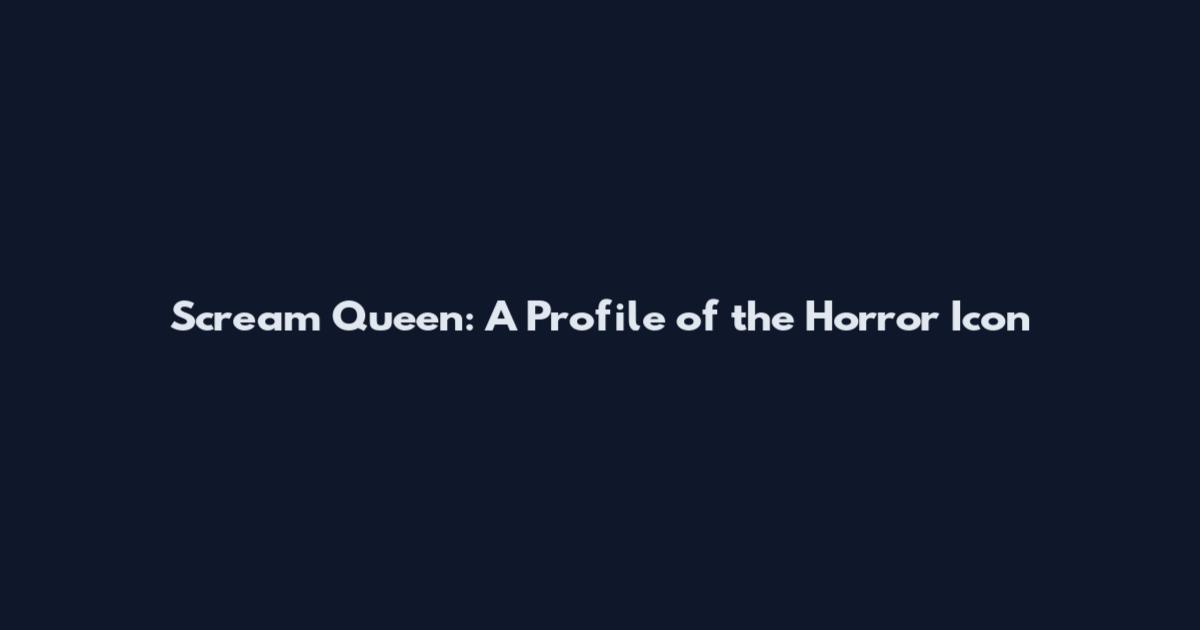 Scream Queen: A Profile of the Horror Icon