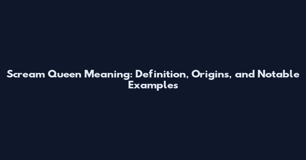 Scream Queen Meaning: Definition, Origins, and Notable Examples