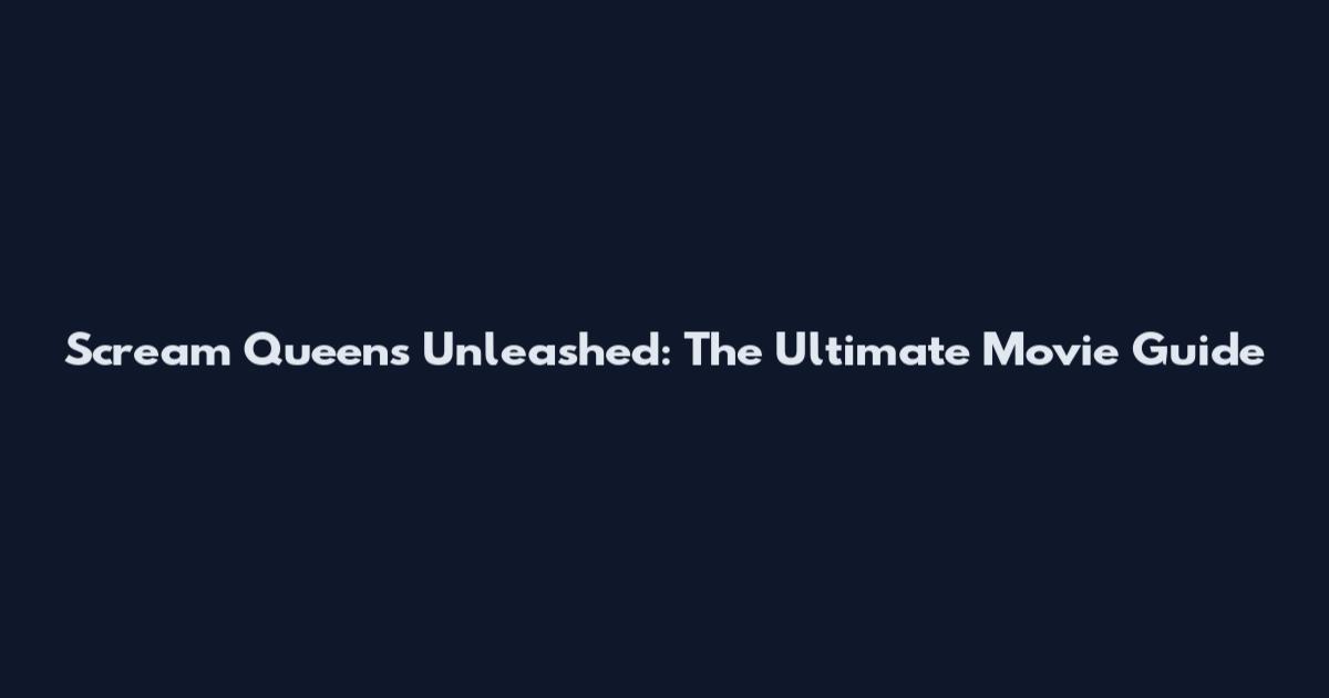 Scream Queens Unleashed: The Ultimate Movie Guide