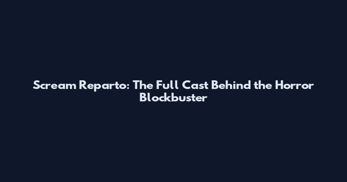 Scream Reparto: The Full Cast Behind the Horror Blockbuster