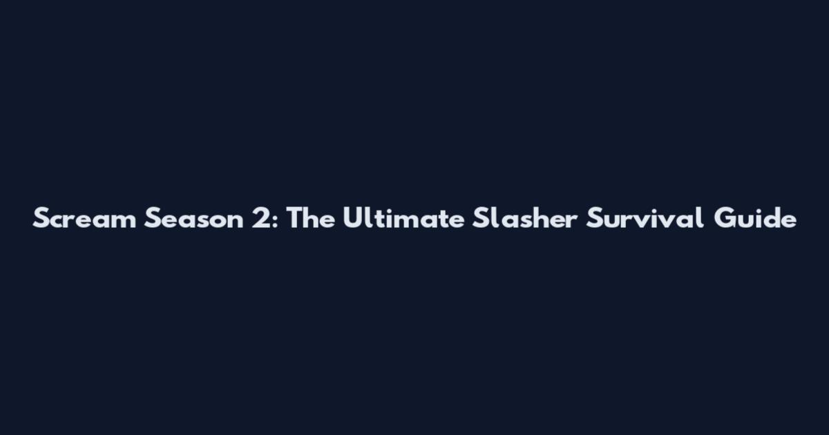 Scream Season 2: The Ultimate Slasher Survival Guide