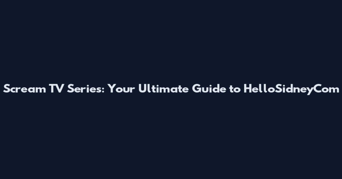 Scream TV Series: Your Ultimate Guide to HelloSidneyCom