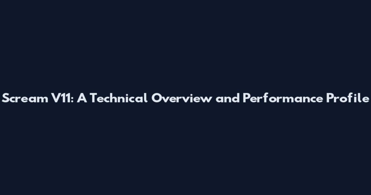 Scream V11: A Technical Overview and Performance Profile