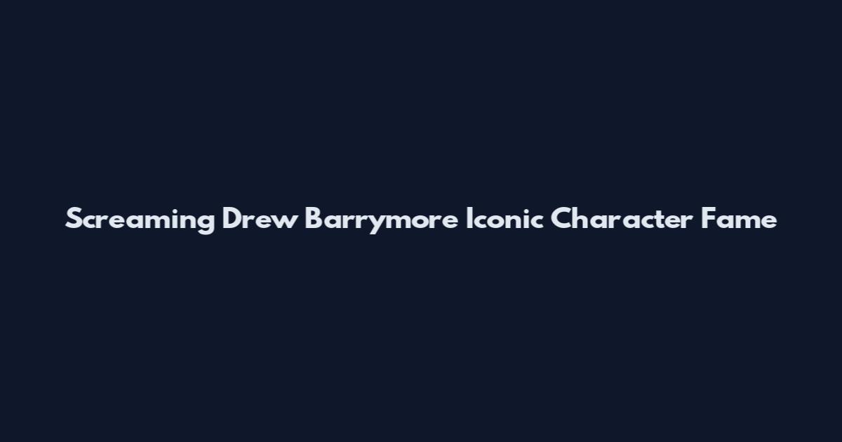 Screaming Drew Barrymore Iconic Character Fame