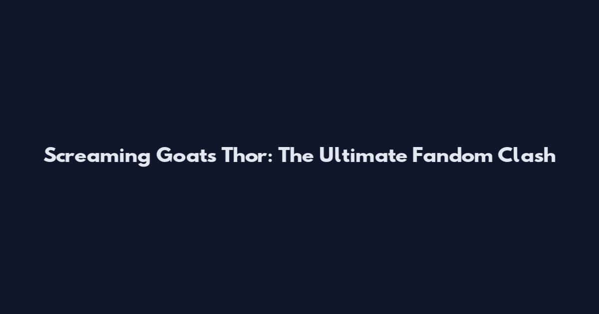 Screaming Goats Thor: The Ultimate Fandom Clash