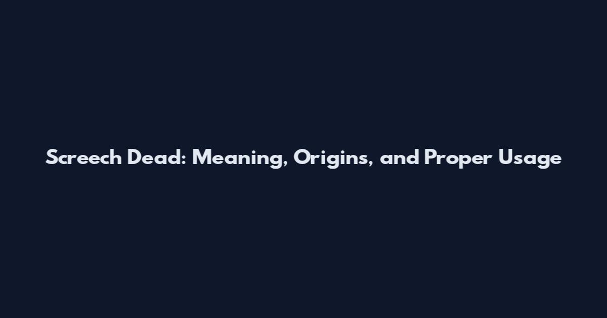 Screech Dead: Meaning, Origins, and Proper Usage