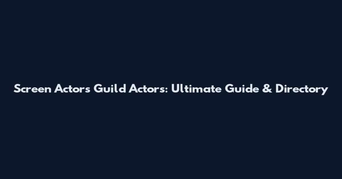 Screen Actors Guild Actors: Ultimate Guide & Directory