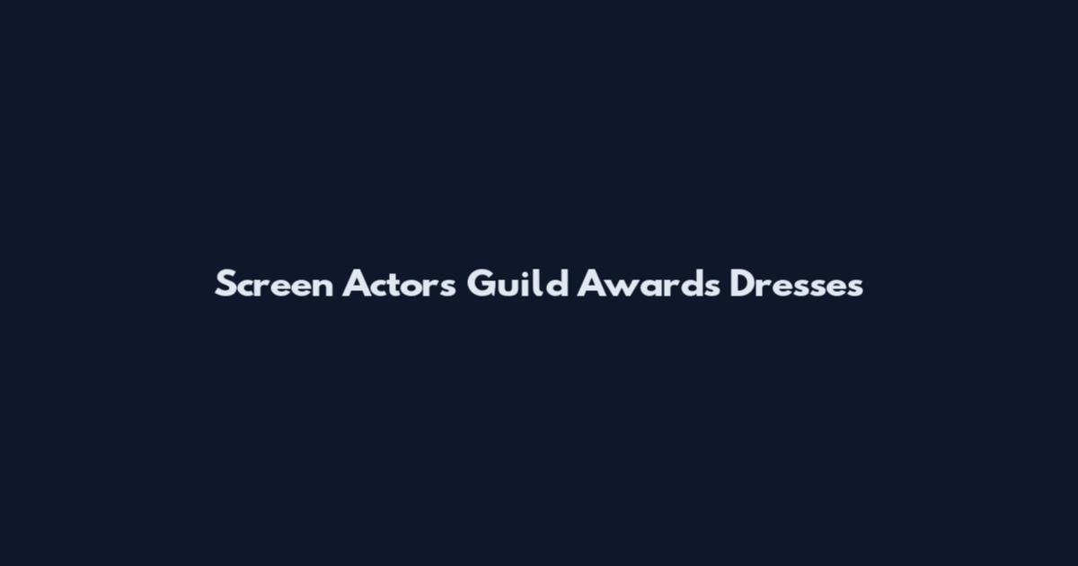 Screen Actors Guild Awards Dresses