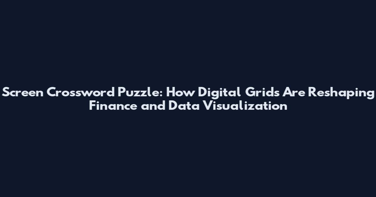 Screen Crossword Puzzle: How Digital Grids Are Reshaping Finance and Data Visualization