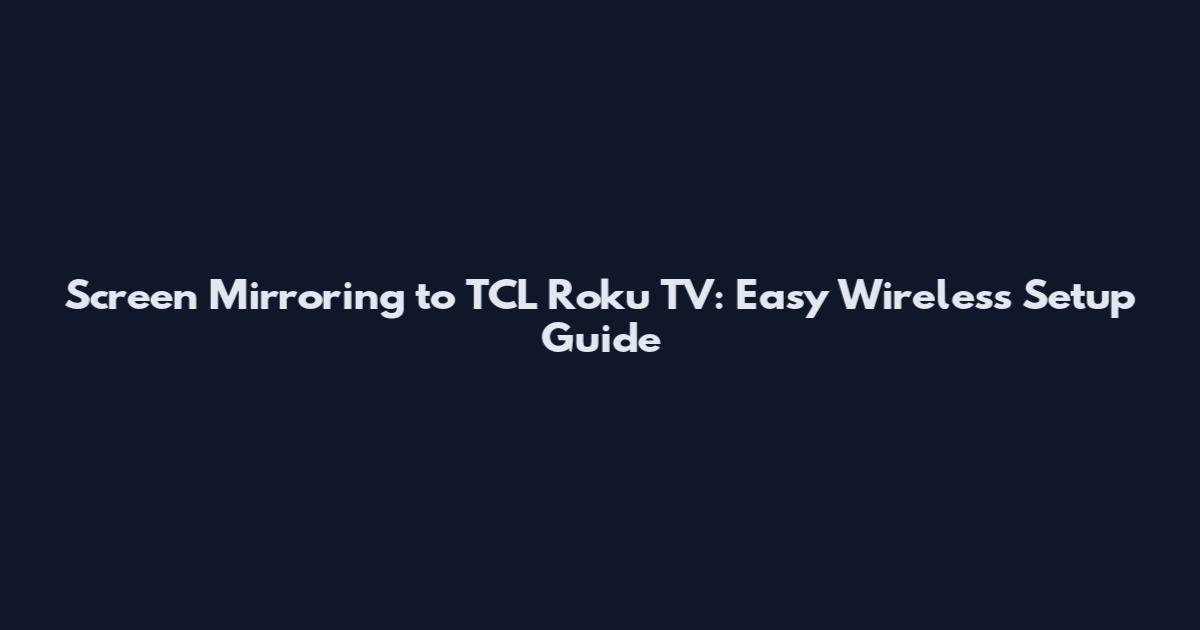 Screen Mirroring to TCL Roku TV: Easy Wireless Setup Guide