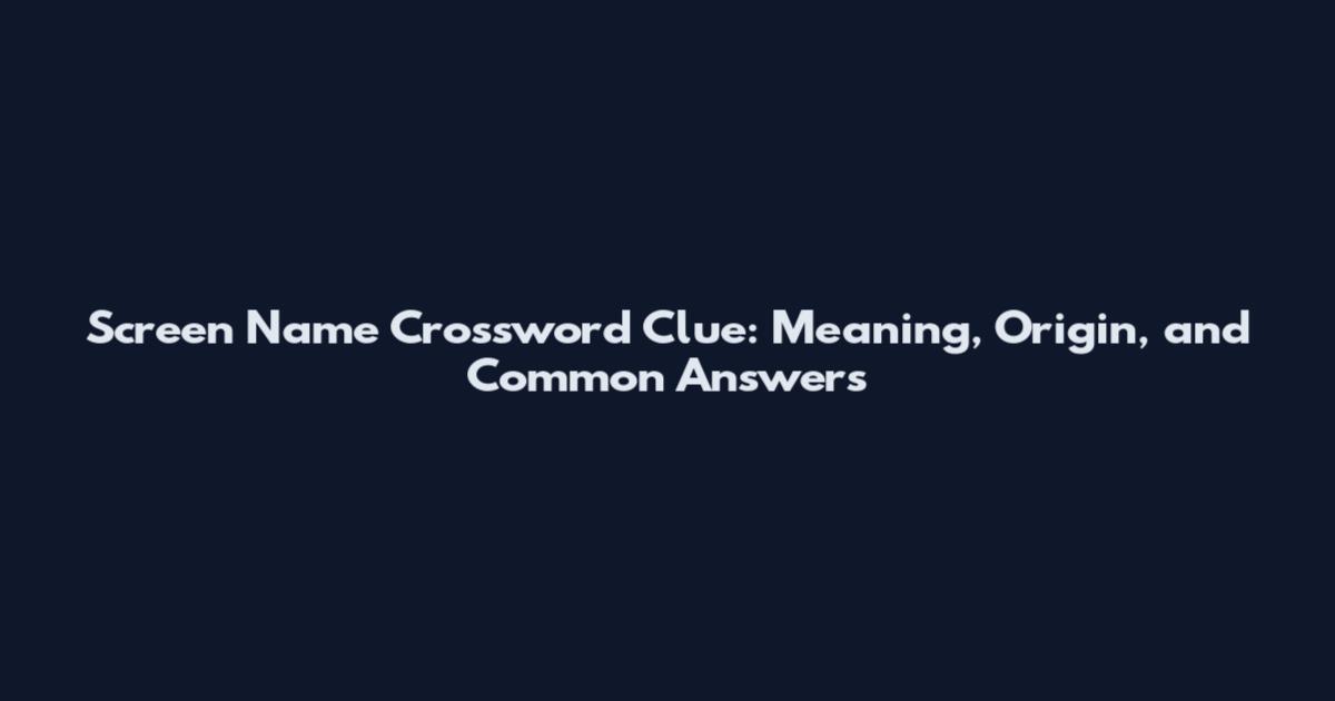 Screen Name Crossword Clue: Meaning, Origin, and Common Answers
