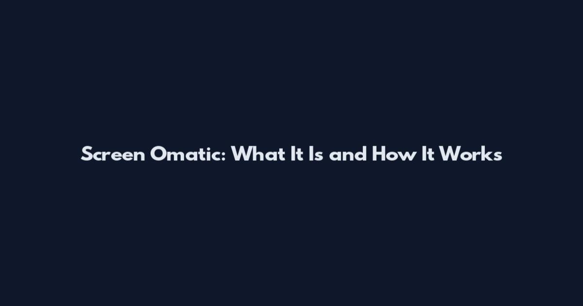 Screen Omatic: What It Is and How It Works