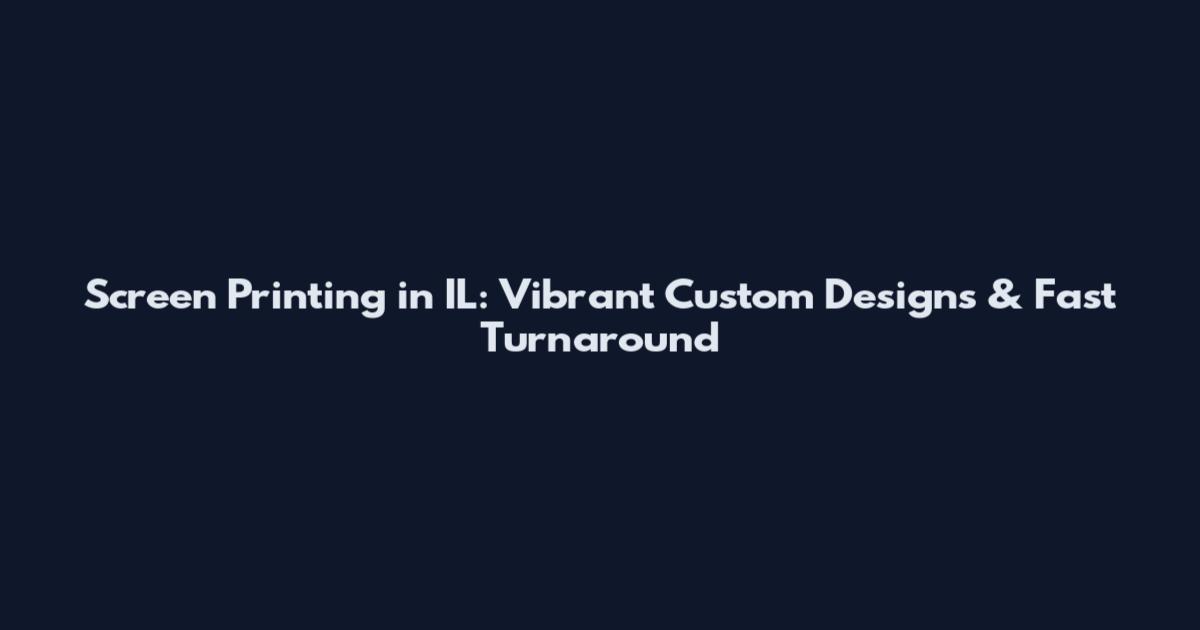 Screen Printing in IL: Vibrant Custom Designs & Fast Turnaround