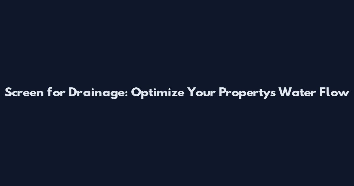 Screen for Drainage: Optimize Your Property's Water Flow