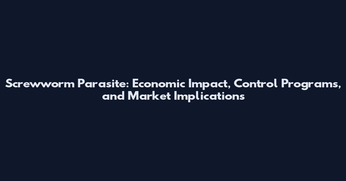 Screwworm Parasite: Economic Impact, Control Programs, and Market Implications