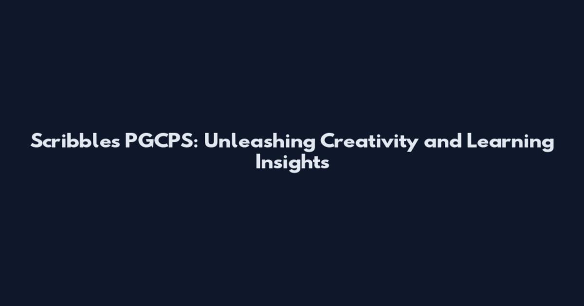 Scribbles PGCPS: Unleashing Creativity and Learning Insights