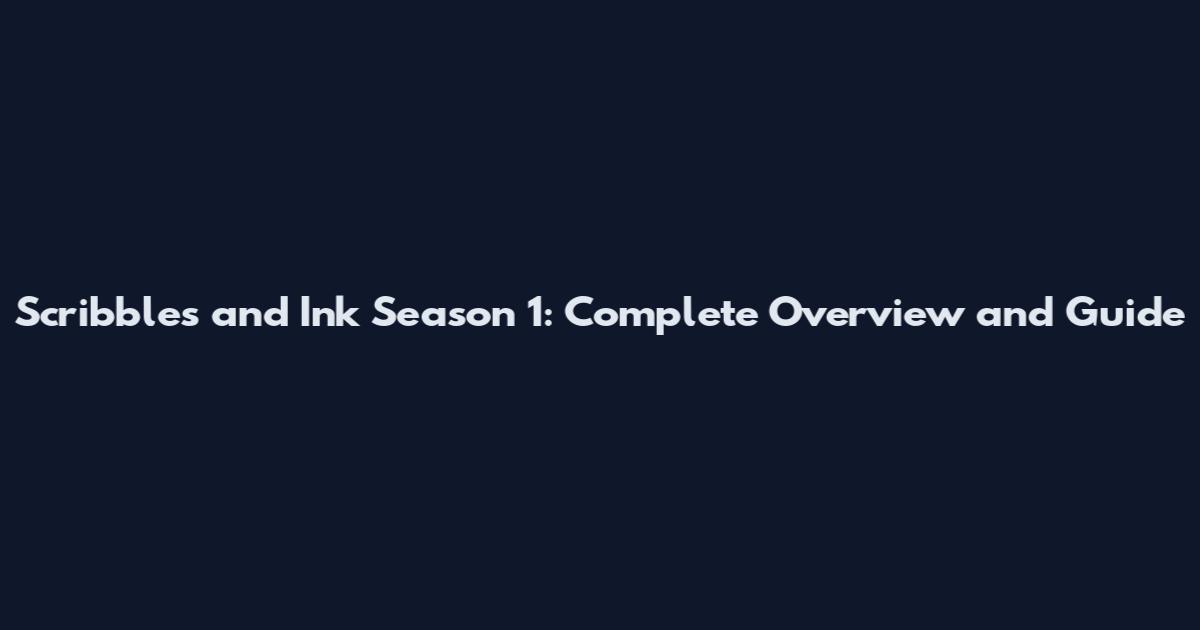 Scribbles and Ink Season 1: Complete Overview and Guide
