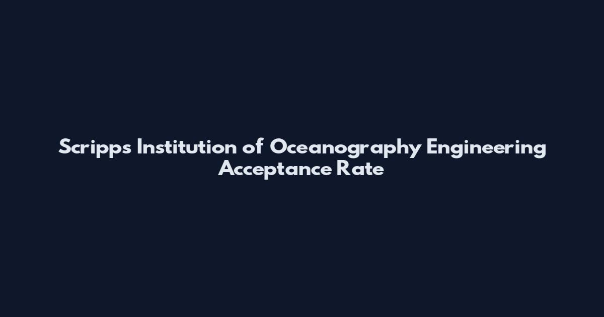Scripps Institution of Oceanography Engineering Acceptance Rate