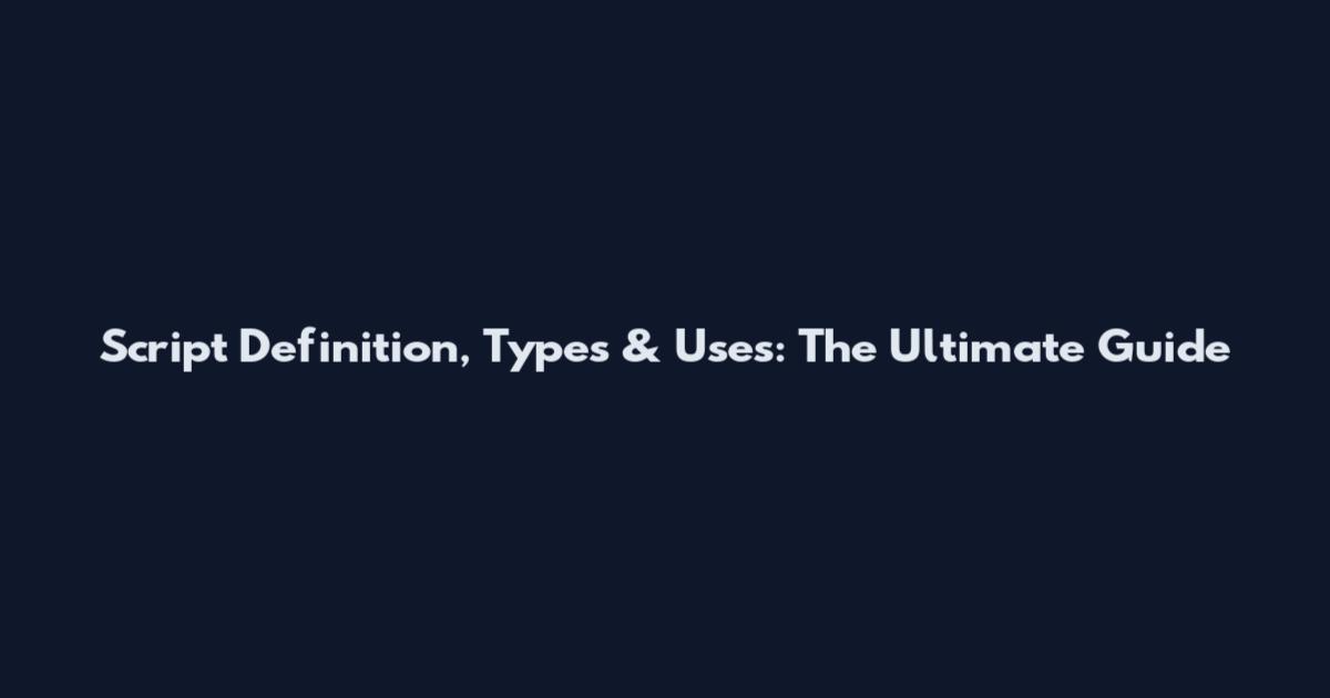 Script Definition, Types & Uses: The Ultimate Guide
