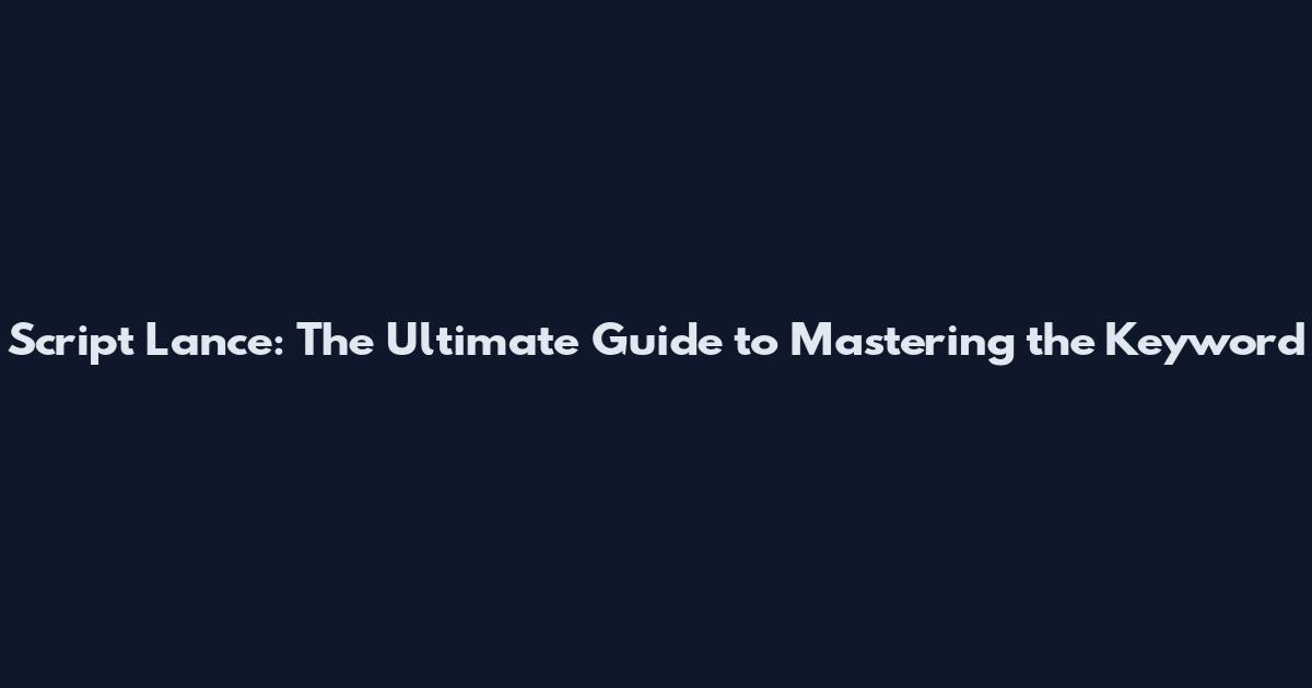 Script Lance: The Ultimate Guide to Mastering the Keyword