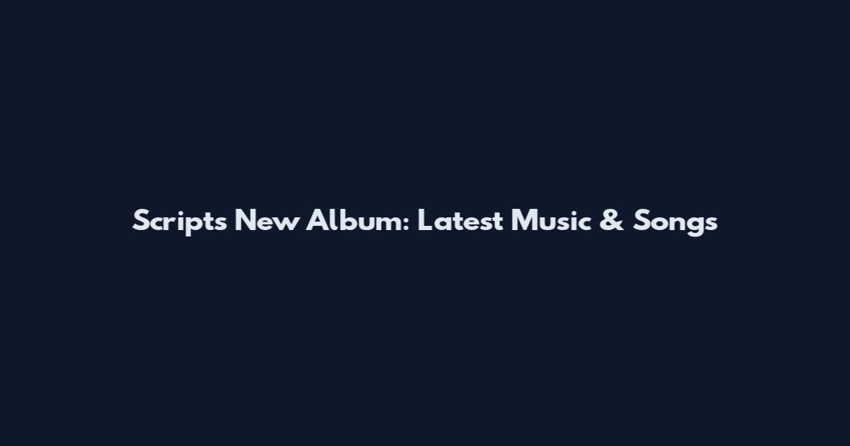 Scripts New Album: Latest Music & Songs