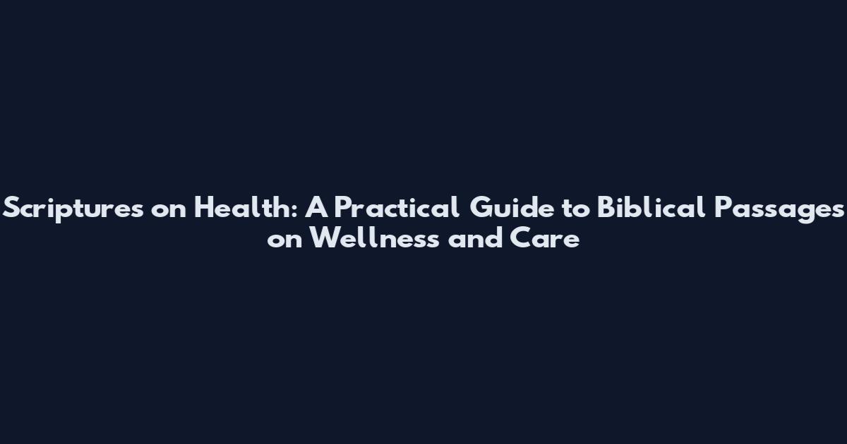 Scriptures on Health: A Practical Guide to Biblical Passages on Wellness and Care