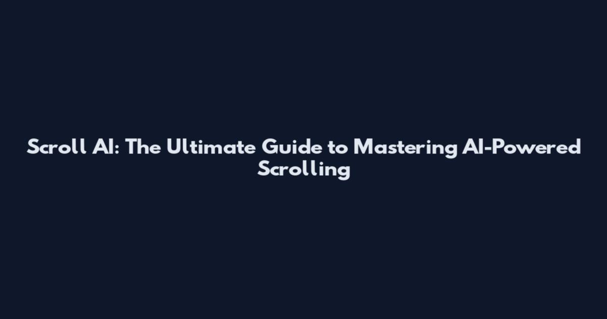 Scroll AI: The Ultimate Guide to Mastering AI-Powered Scrolling